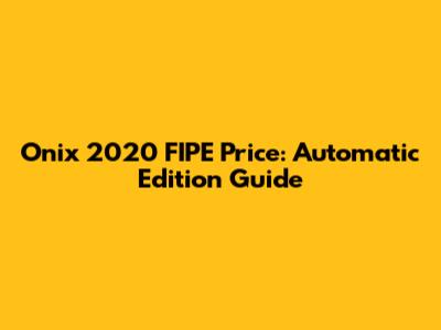 Onix 2020 FIPE Price: Automatic Edition Guide