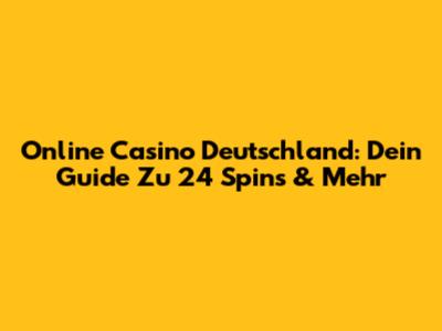 Online Casino Deutschland: Dein Guide Zu 24 Spins & Mehr