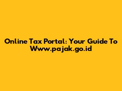 Online Tax Portal: Your Guide To Www.pajak.go.id