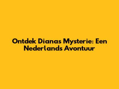 Ontdek Diana's Mysterie: Een Nederlands Avontuur