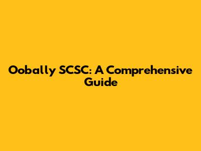 Oobally SCSC: A Comprehensive Guide