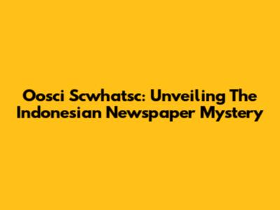 Oosci Scwhatsc: Unveiling The Indonesian Newspaper Mystery