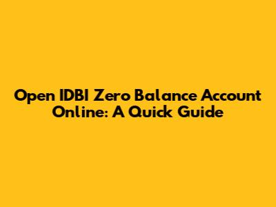 Open IDBI Zero Balance Account Online: A Quick Guide