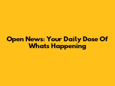 Open News: Your Daily Dose Of What's Happening