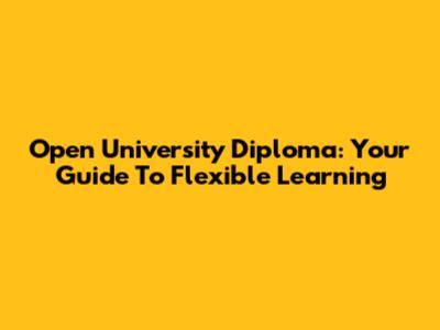 Open University Diploma: Your Guide To Flexible Learning