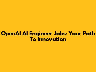 OpenAI AI Engineer Jobs: Your Path To Innovation
