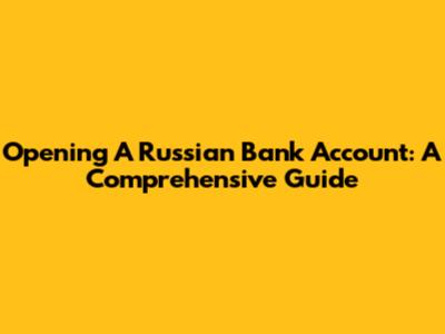Opening A Russian Bank Account: A Comprehensive Guide