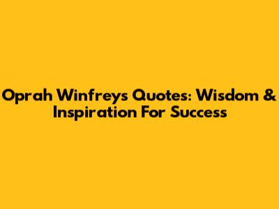 Oprah Winfrey's Quotes: Wisdom & Inspiration For Success