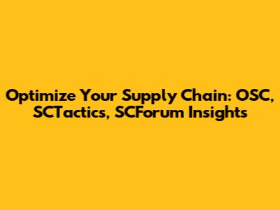 Optimize Your Supply Chain: OSC, SCTactics, SCForum Insights