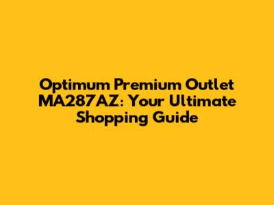 Optimum Premium Outlet MA287AZ: Your Ultimate Shopping Guide