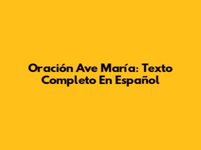 Oración Ave María: Texto Completo En Español