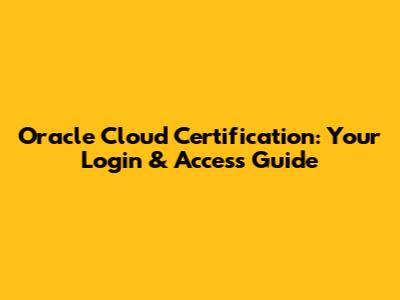 Oracle Cloud Certification: Your Login & Access Guide