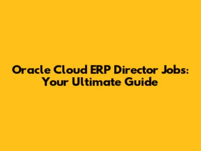 Oracle Cloud ERP Director Jobs: Your Ultimate Guide