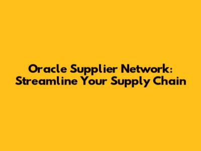 Oracle Supplier Network: Streamline Your Supply Chain