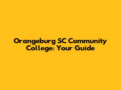 Orangeburg SC Community College: Your Guide