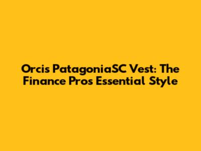Orcis PatagoniaSC Vest: The Finance Pro's Essential Style
