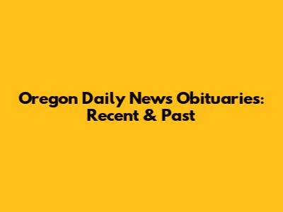 Oregon Daily News Obituaries: Recent & Past