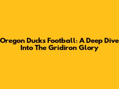 Oregon Ducks Football: A Deep Dive Into The Gridiron Glory
