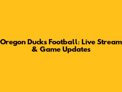 Oregon Ducks Football: Live Stream & Game Updates