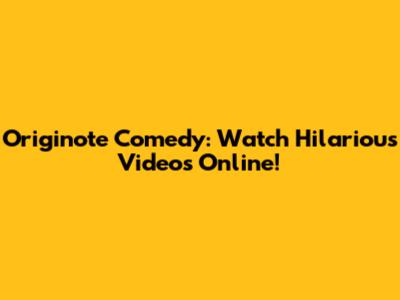 Originote Comedy: Watch Hilarious Videos Online!