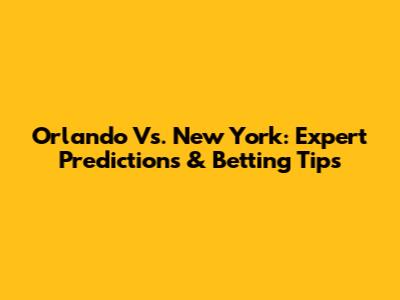 Orlando Vs. New York: Expert Predictions & Betting Tips