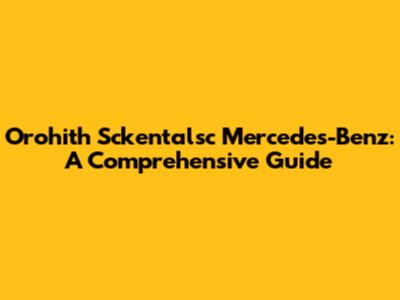 Orohith Sckentalsc Mercedes-Benz: A Comprehensive Guide
