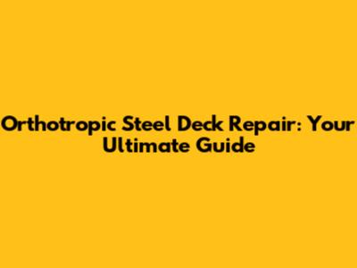 Orthotropic Steel Deck Repair: Your Ultimate Guide