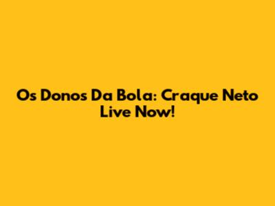 Os Donos Da Bola: Craque Neto Live Now!