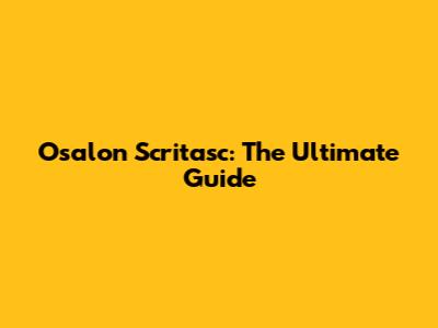 Osalon Scritasc: The Ultimate Guide