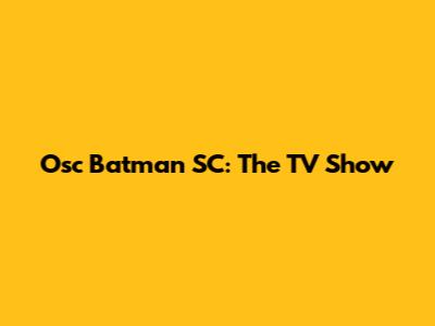 Osc Batman SC: The TV Show