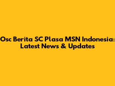 Osc Berita SC Plasa MSN Indonesia: Latest News & Updates