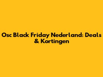 Osc Black Friday Nederland: Deals & Kortingen