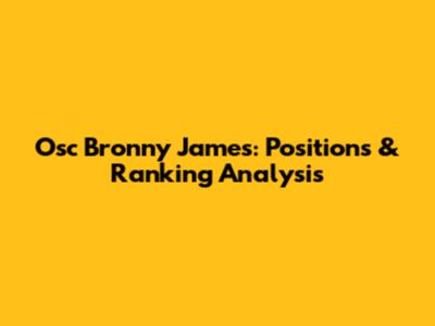 Osc Bronny James: Positions & Ranking Analysis