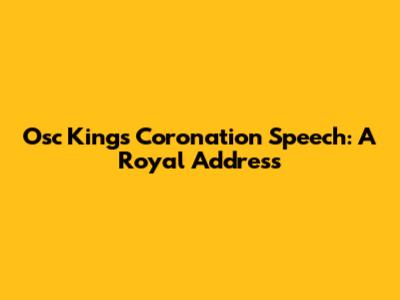 Osc King's Coronation Speech: A Royal Address