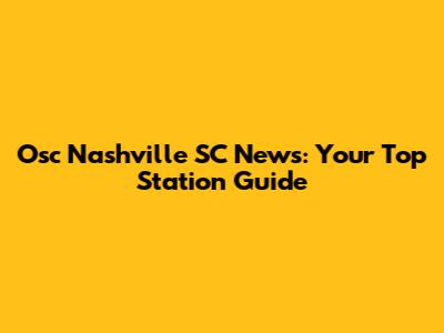 Osc Nashville SC News: Your Top Station Guide