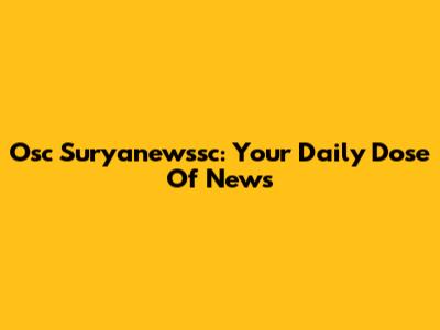 Osc Suryanewssc: Your Daily Dose Of News