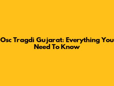 Osc Tragdi Gujarat: Everything You Need To Know