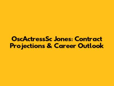 OscActressSc Jones: Contract Projections & Career Outlook