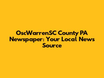 OscWarrenSC County PA Newspaper: Your Local News Source