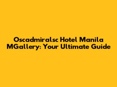 Oscadmiralsc Hotel Manila MGallery: Your Ultimate Guide