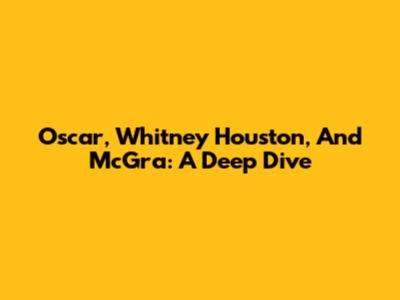 Oscar, Whitney Houston, And McGra: A Deep Dive