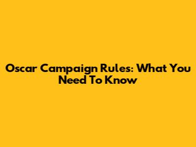 Oscar Campaign Rules: What You Need To Know