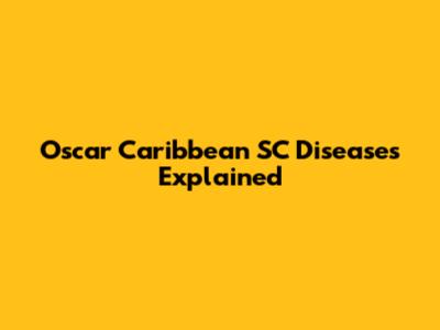 Oscar Caribbean SC Diseases Explained