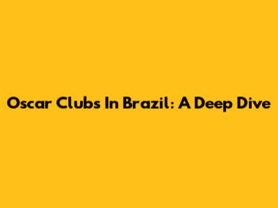 Oscar Clubs In Brazil: A Deep Dive