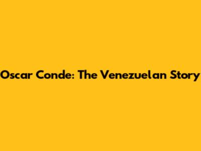 Oscar Conde: The Venezuelan Story