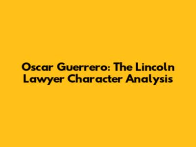 Oscar Guerrero: The Lincoln Lawyer Character Analysis