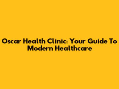Oscar Health Clinic: Your Guide To Modern Healthcare