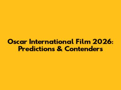 Oscar International Film 2026: Predictions & Contenders