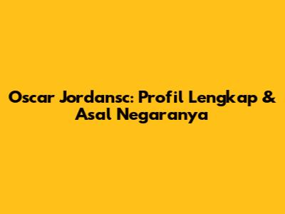 Oscar Jordansc: Profil Lengkap & Asal Negaranya