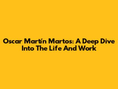 Oscar Martín Martos: A Deep Dive Into The Life And Work